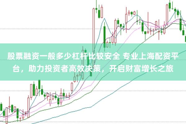 股票融资一般多少杠杆比较安全 专业上海配资平台，助力投资者高效决策，开启财富增长之旅