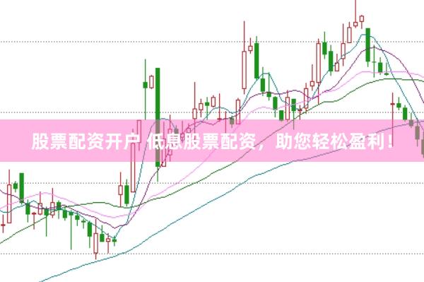 股票配资开户 低息股票配资，助您轻松盈利！