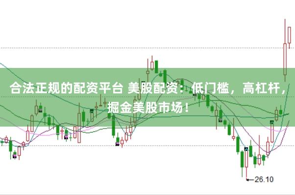 合法正规的配资平台 美股配资：低门槛，高杠杆，掘金美股市场！