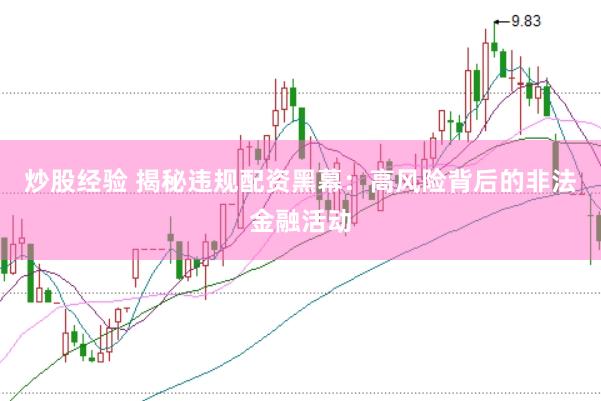 炒股经验 揭秘违规配资黑幕：高风险背后的非法金融活动