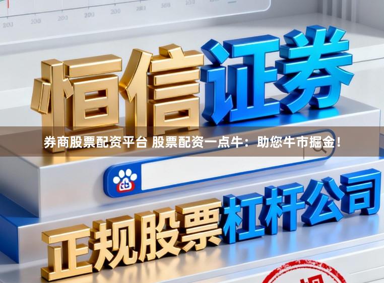 券商股票配资平台 股票配资一点牛:助您牛市掘金!