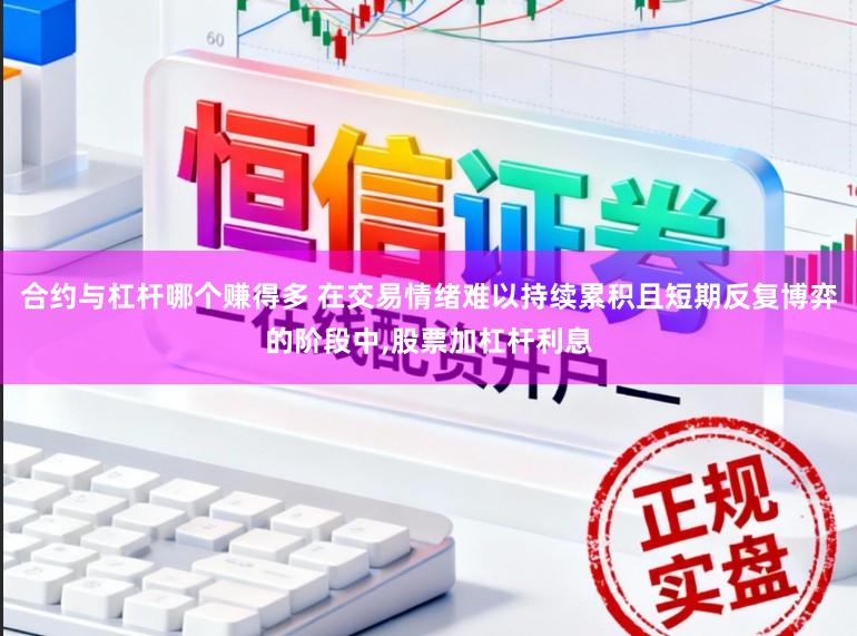 合约与杠杆哪个赚得多 在交易情绪难以持续累积且短期反复博弈的阶段中，股票加杠杆利息