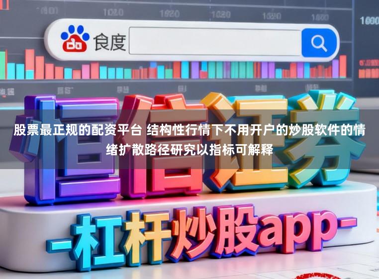 股票最正规的配资平台 结构性行情下不用开户的炒股软件的情绪扩散路径研究以指标可解释