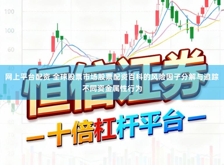 网上平台配资 全球股票市场股票配资百科的风险因子分解与追踪不同资金属性行为