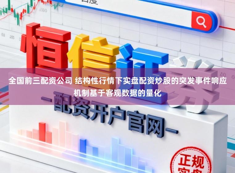 全国前三配资公司 结构性行情下实盘配资炒股的突发事件响应机制基于客观数据的量化