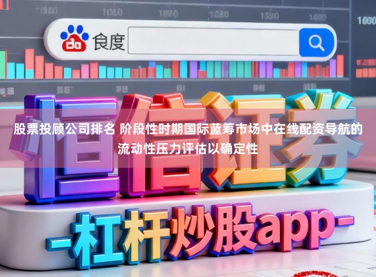 股票投顾公司排名 阶段性时期国际蓝筹市场中在线配资导航的流动性压力评估以确定性