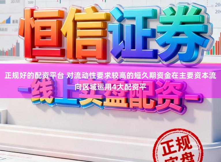 正规好的配资平台 对流动性要求较高的短久期资金在主要资本流向区域运用4大配资平