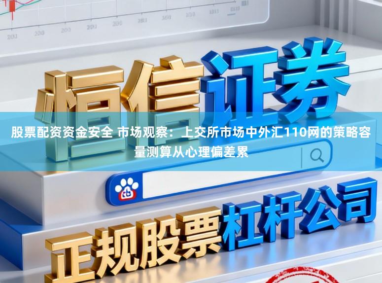 股票配资资金安全 市场观察:上交所市场中外汇110网的策略容量测算从心理偏差累
